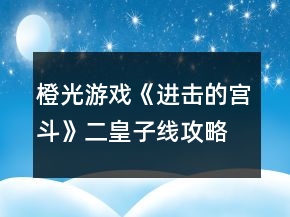 橙光游戲《進(jìn)擊的宮斗》二皇子線攻略