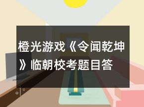 橙光游戲《令聞乾坤》臨朝校考題目答案攻略