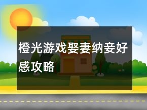 橙光游戲娶妻納妾好感攻略