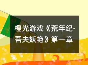 橙光游戲《荒年紀·吾夫妖艷》第一章攻略