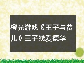 橙光游戲《王子與貧兒》王子線（愛德華六世陛下）攻略