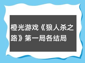 橙光游戲《狼人殺之路》第一局各結(jié)局打法攻略