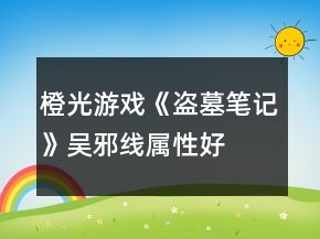橙光游戲《盜墓筆記》吳邪線屬性、好感攻略