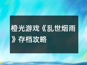 橙光游戲《亂世煙雨》存檔攻略