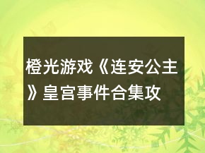 橙光游戲《連安公主》皇宮事件合集攻略
