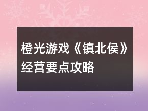 橙光游戲《鎮(zhèn)北侯》經(jīng)營要點攻略