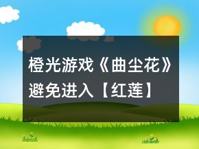 橙光游戲《曲塵花》避免進入【紅蓮】結局攻略