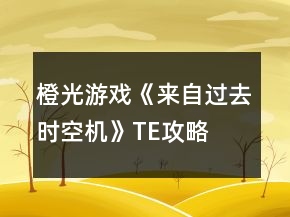 橙光游戲《來自過去：時空機(jī)》TE攻略