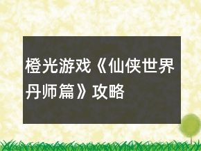 橙光游戲《仙俠世界丹師篇》攻略