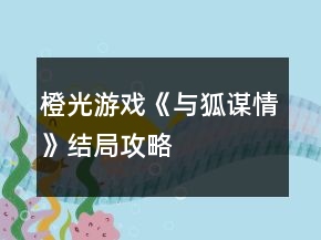 橙光游戲《與狐謀情》結局攻略