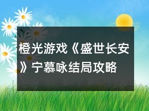 橙光游戲《盛世長安》寧慕詠結(jié)局攻略