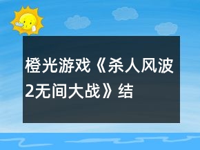 橙光游戲《殺人風波2——無間大戰(zhàn)》結(jié)局攻略