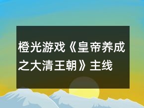橙光游戲《皇帝養(yǎng)成之大清王朝》主線劇情觸發(fā)地點(diǎn)攻略