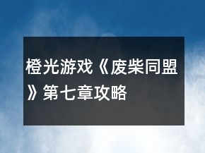 橙光游戲《廢柴同盟》第七章攻略