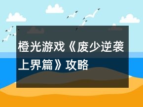 橙光游戲《廢少逆襲上界篇》攻略