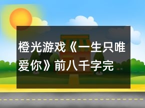 橙光游戲《一生只唯愛你》前八千字完美數(shù)值攻略