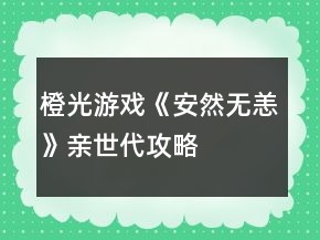 橙光游戲《安然無恙》親世代攻略