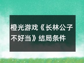 橙光游戲《長林公子不好當》結局條件攻略
