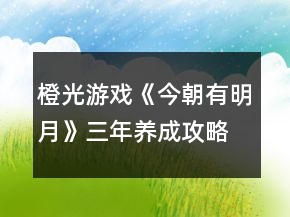 橙光游戲《今朝有明月》三年養(yǎng)成攻略