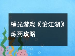 橙光游戲《論江湖》煉藥攻略