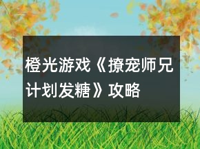 橙光游戲《撩寵師兄計劃發(fā)糖》攻略