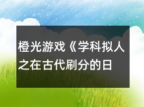 橙光游戲《學(xué)科擬人之在古代刷分的日?！返谝徽路顷P(guān)病酒攻略