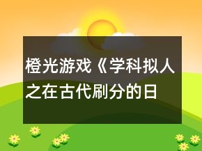 橙光游戲《學(xué)科擬人之在古代刷分的日?！肺囊鹿~分線攻略