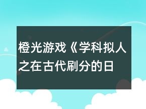 橙光游戲《學(xué)科擬人之在古代刷分的日?！粪嵭志€攻略