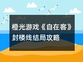 橙光游戲《自在客》封樓線結(jié)局攻略