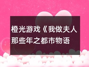 橙光游戲《我做夫人那些年之都市物語》楊令儀事件攻略