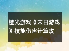 橙光游戲《末日游戲》技能傷害計(jì)算攻略