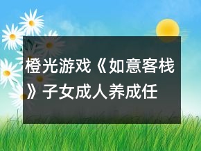 橙光游戲《如意客?！纷优扇损B(yǎng)成任意模式攻略