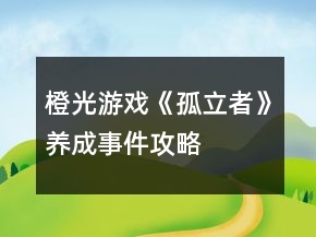 橙光游戲《孤立者》養(yǎng)成事件攻略