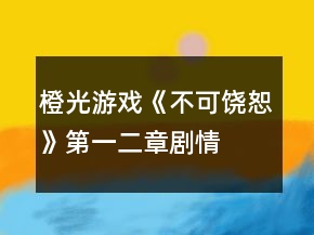 橙光游戲《不可饒恕》第一、二章劇情碎片攻略