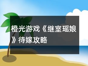 橙光游戲《繼室瑤娘》待嫁攻略