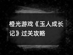 橙光游戲《玉人成長記》過關攻略
