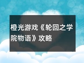 橙光游戲《輪回之學院物語》攻略