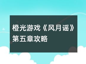 橙光游戲《風月謠》第五章攻略