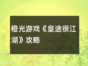 橙光游戲《皇途很江湖》攻略