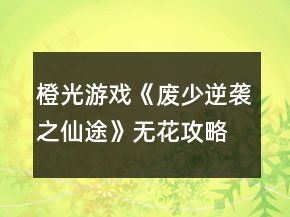 橙光游戲《廢少逆襲之仙途》無花攻略