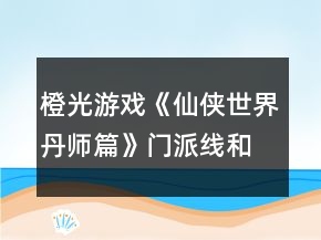 橙光游戲《仙俠世界丹師篇》門派線和散修線有什么區(qū)別？