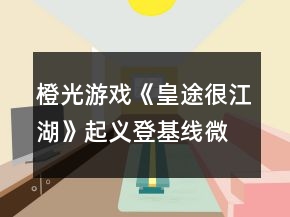 橙光游戲《皇途很江湖》起義登基線微服出行攻略