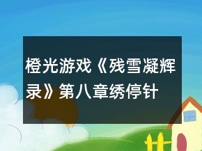 橙光游戲《殘雪凝輝錄》第八章繡停針攻略