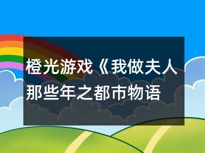橙光游戲《我做夫人那些年之都市物語》藝人線攻略