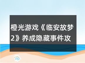 橙光游戲《臨安故夢2》養(yǎng)成隱藏事件攻略