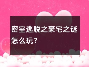 密室逃脫之豪宅之謎怎么玩？