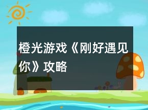 橙光游戲《剛好遇見你》攻略