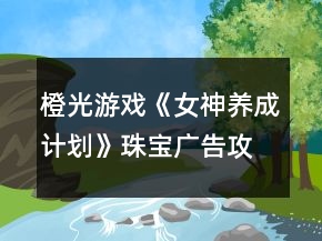 橙光游戲《女神養(yǎng)成計(jì)劃》珠寶廣告攻略