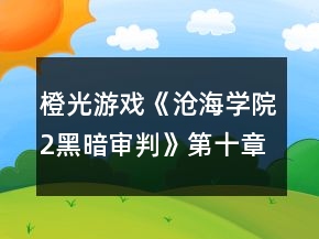 橙光游戲《滄海學(xué)院2黑暗審判》第十章棋局攻略