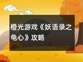 橙光游戲《妖語錄之龜心》攻略